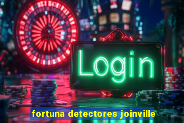 fortuna detectores joinville